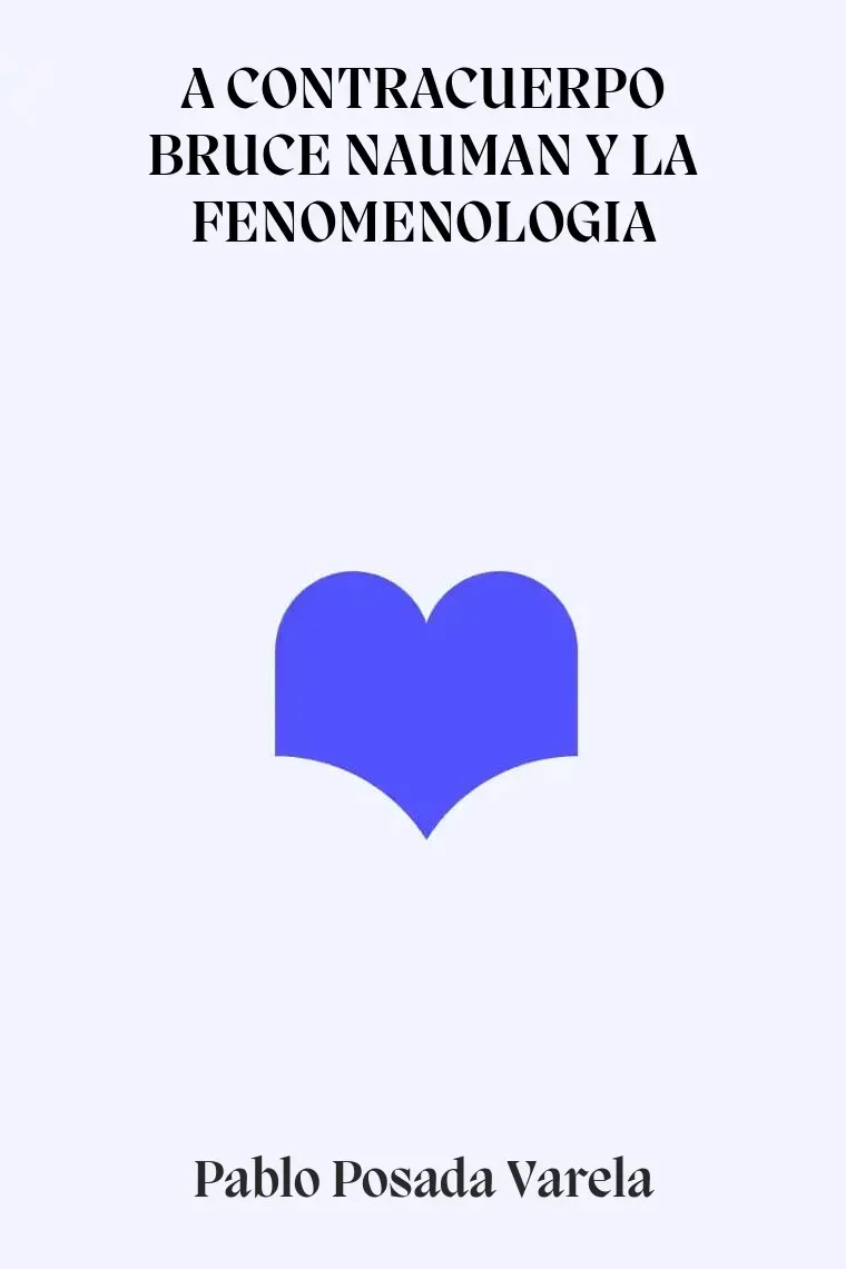 A CONTRACUERPO BRUCE NAUMAN Y LA FENOMENOLOGIA