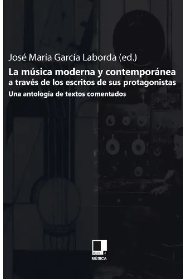 MUSICA MODERNA Y CONTEMPORANEA A TRAVES DE LOS ESCRITOS DE SUS PROTAGONISTAS, LA