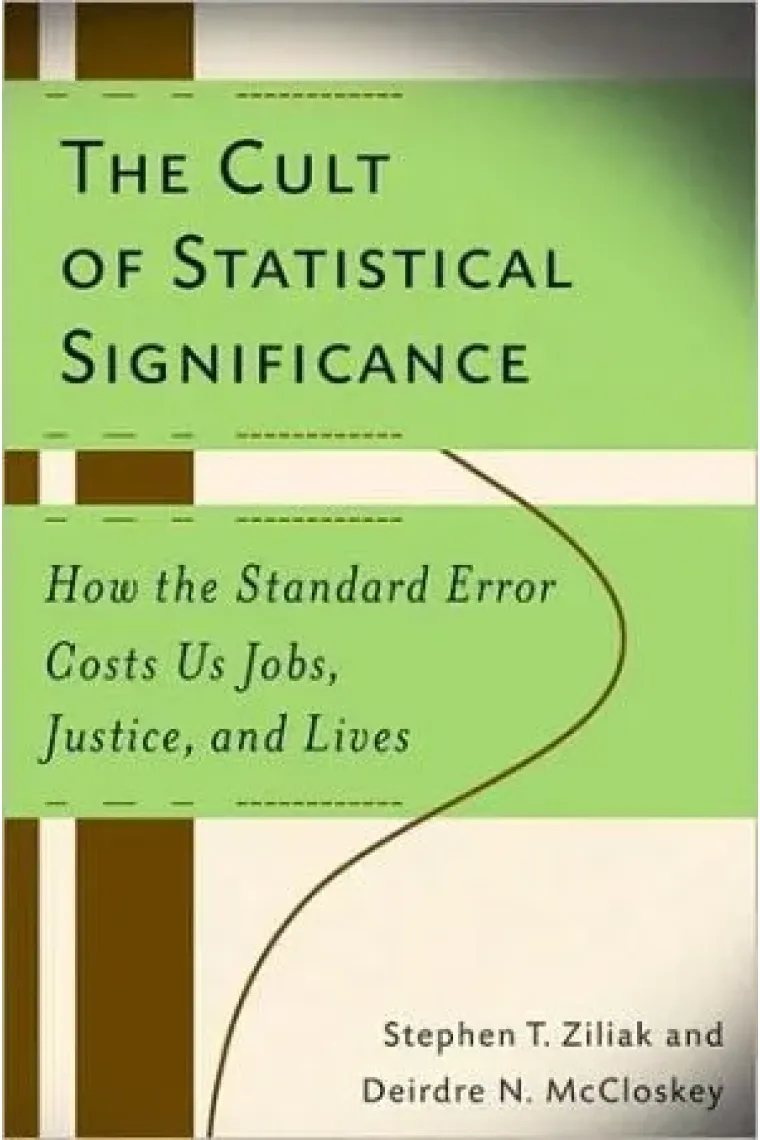 The Cult of Statistical Significance: How the Standard Error Costs Us Jobs, Justice, and Lives (Economics, Cognition, And Society) (Inglés)